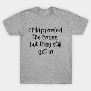 Childproofed the House, but They Still Get in T-Shirt